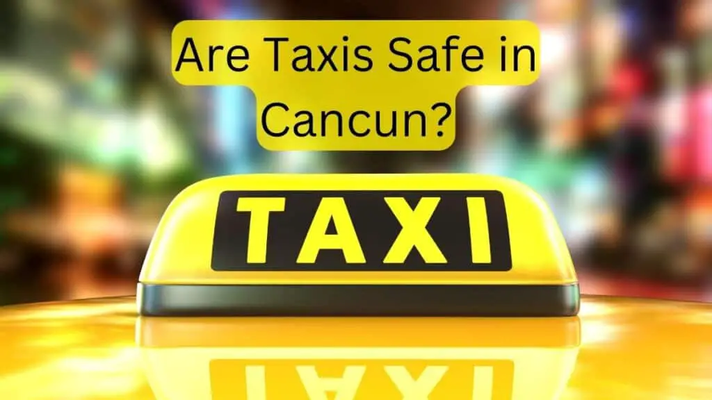 Are Taxis Safe in Cancun