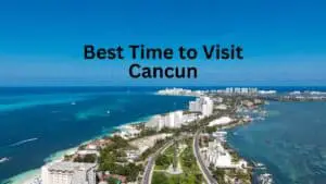 Best Time to Visit Cancun