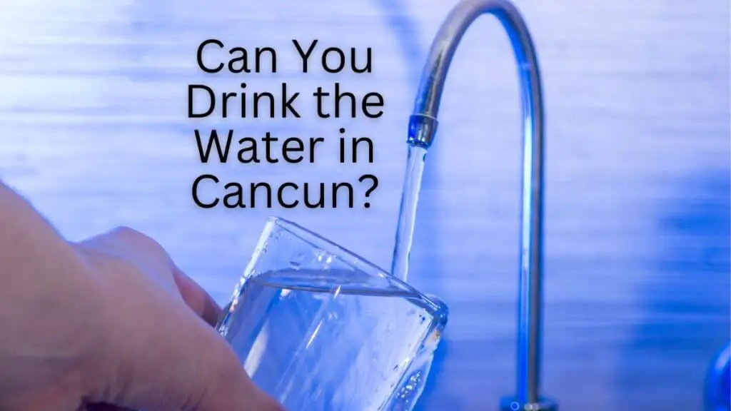 Can You Drink the Water in Cancun