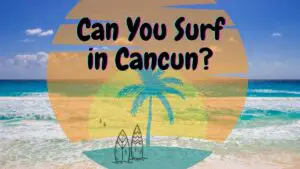 Can You Surf in Cancun?