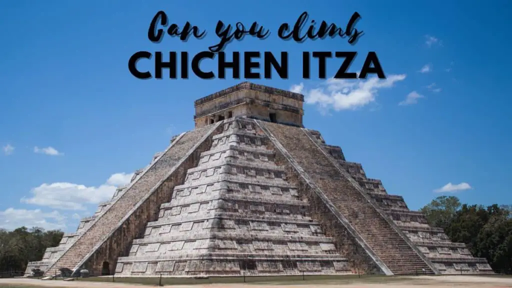 Can you climb Chichen Itza?