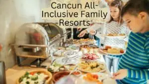 Cancun All-Inclusive Family Resorts