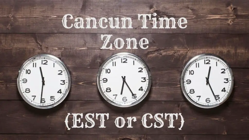 Cancun Time Zone - EST or CST?