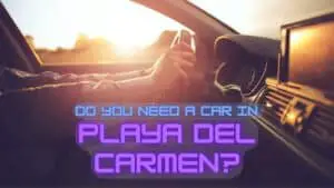 Do You Need A Car In Playa Del Carmen?