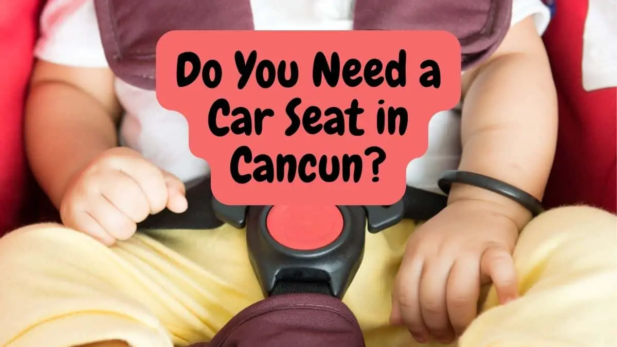 Do You Need a Car Seat in Cancun?