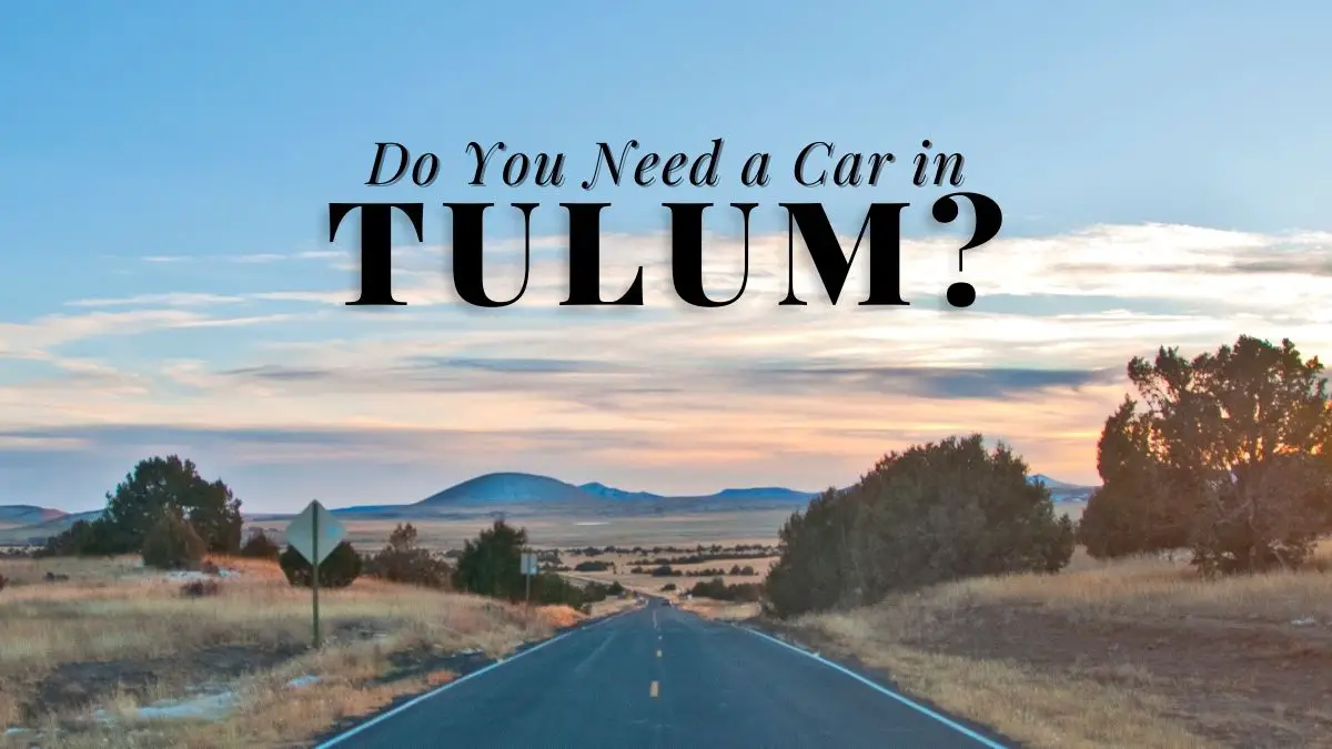Do You Need a Car in Tulum?