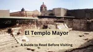 El Templo Mayor - A Guide to Read Before Visiting