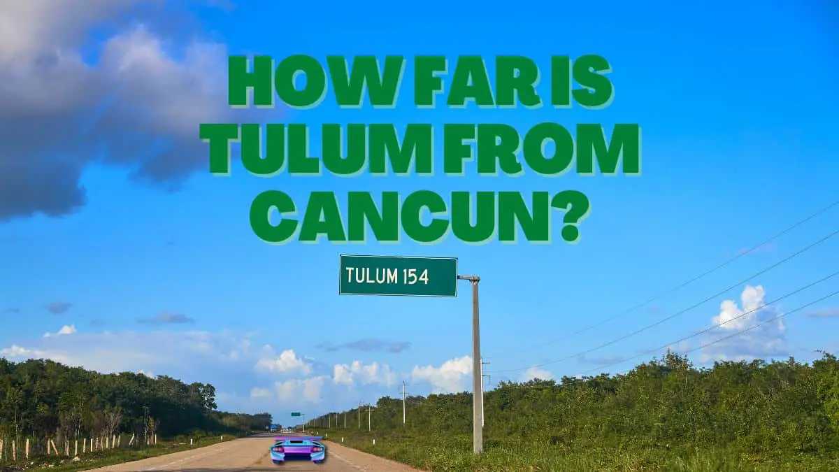 How Far is Tulum from Cancun (Time and Distance)