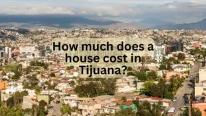 How Much Does a House Cost in Tijuana?