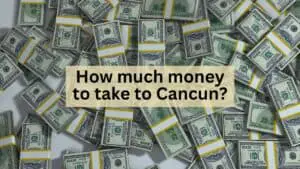 How Much Money to Take To Cancun