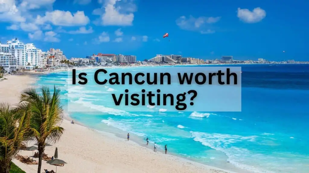 Is Cancun Worth Visiting