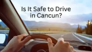 Is It Safe to Drive in Cancun