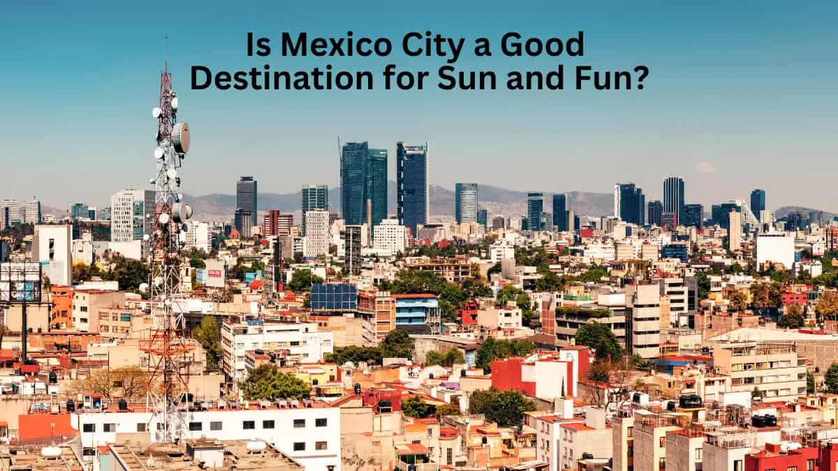 Is Mexico City a Good Destination for Sun and Fun