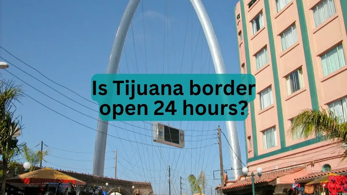 Is Tijuana Border Open 24 Hours