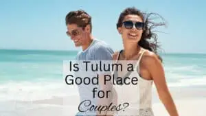 Is Tulum a Good Place for Couples