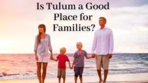 Is Tulum a Good Place for Families