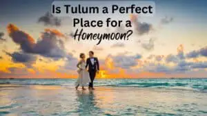 Is Tulum a Perfect Place for a Honeymoon