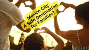 Mexico City A Safe Destination for Families 