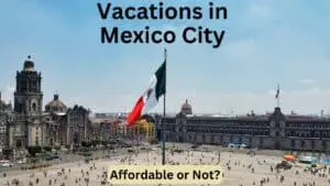 Mexico City Vacations: Affordable or Not?
