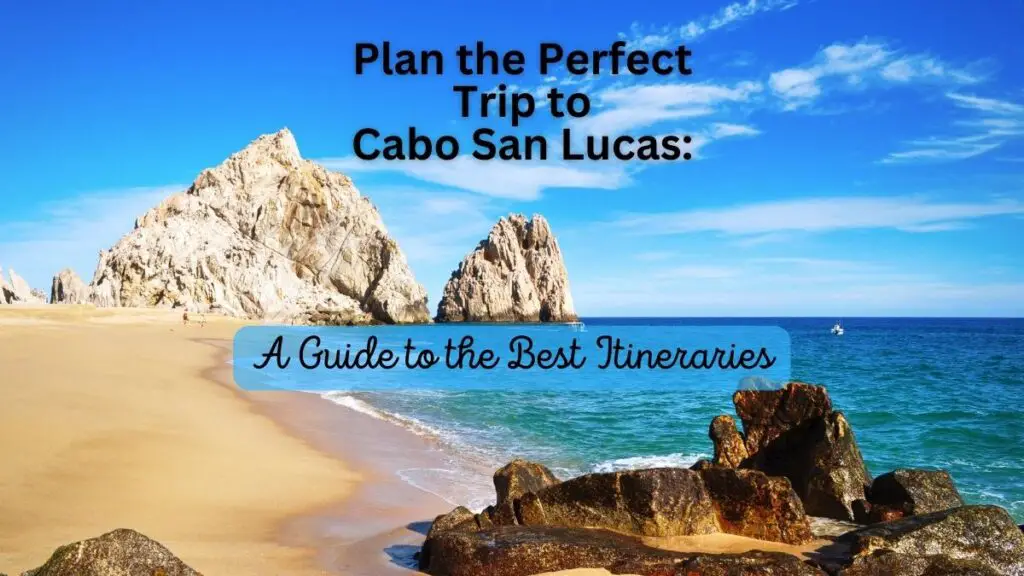Plan the Perfect Trip to Cabo San Lucas