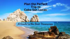 Plan the Perfect Trip to Cabo San Lucas