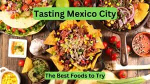 Tasting Mexico City: The Best Foods to Try