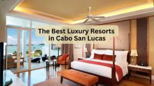 The Best Luxury Resorts in Cabo San Lucas