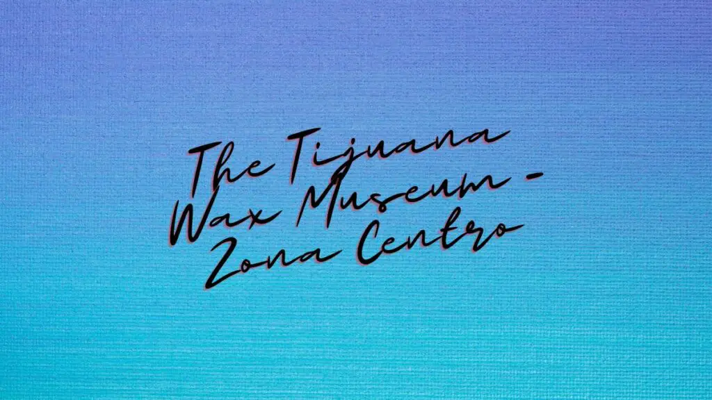 The Tijuana Wax Museum