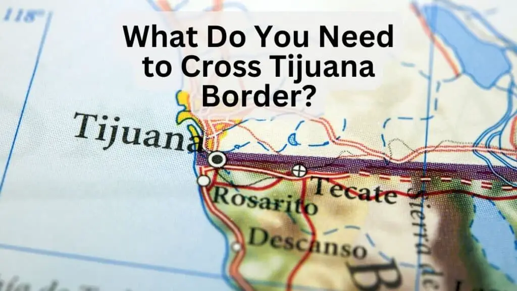What Do You Need to Cross Tijuana Border