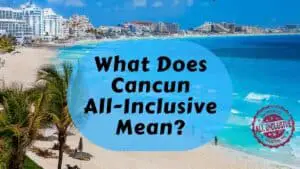 What Does Cancun All-Inclusive Mean?