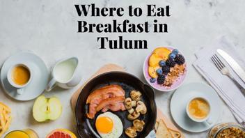 Where to Eat Breakfast in Tulum? (Your 10 Best Options) | InfoVacay
