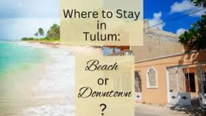 Where to Stay in Tulum Beach or Downtown
